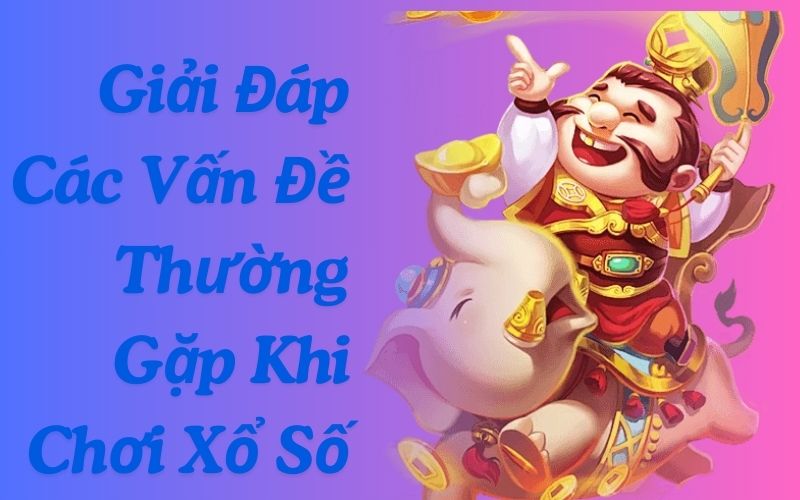 giải đáp các vẫn đề khi chơi xổ số