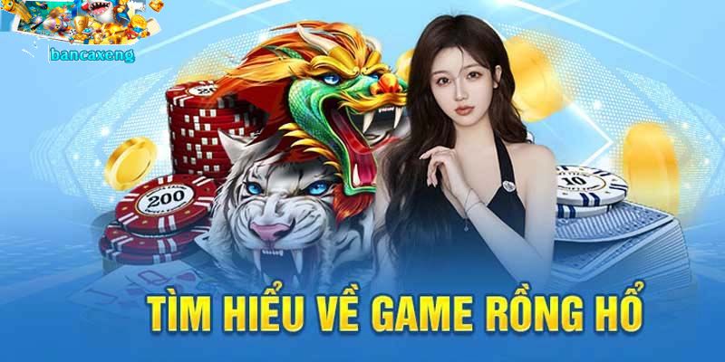 Tìm hiểu game rồng hổ tại bancaxeng